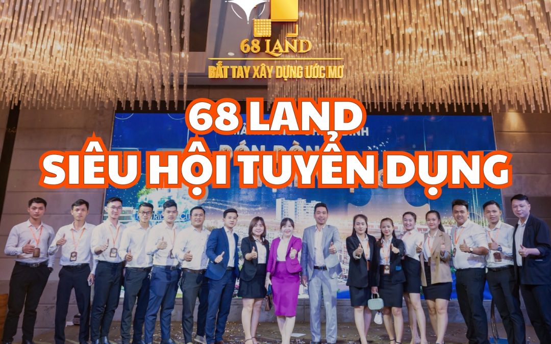 68 LAND- SIÊU HỘI TUYỂN DỤNG – NHẬP HỘI KIẾM TIỀN