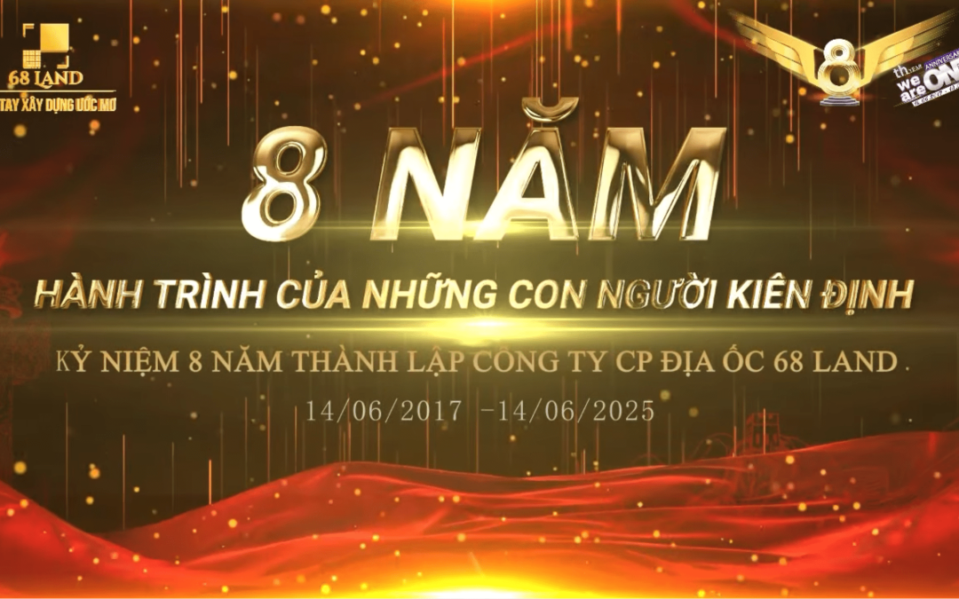 KỶ NIỆM 8 NĂM THÀNH LẬP 68 LAND – HÀNH TRÌNH TỰ HÀO & BIẾT ƠN